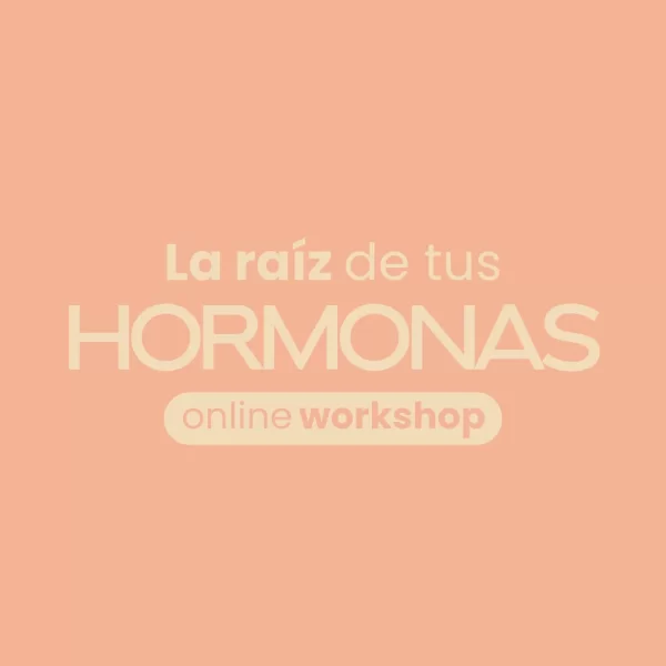 Workshop: La Raíz de tus hormonas